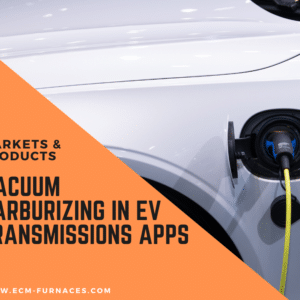 electric vehicles vacuum carburizing transmission compoents